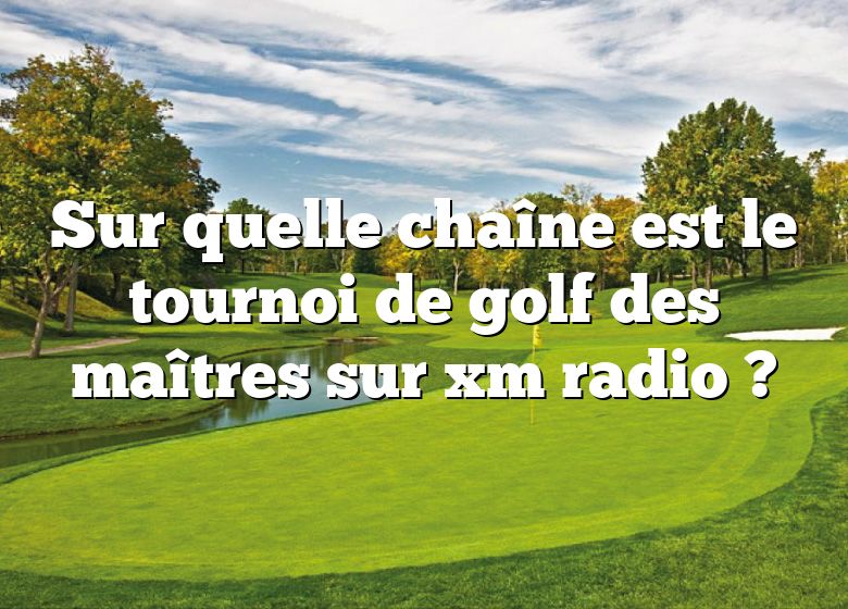 Sur quelle chaîne est le tournoi de golf des maîtres sur xm radio ?